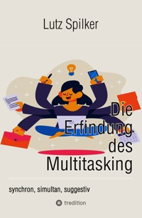 Die Erfindung des Multitasking - Lutz Spilker - E-Book