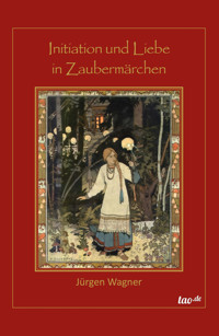 Initiation und Liebe in Zaubermärchen - Jürgen Wagner - E-Book