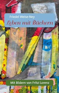 Leben mit Büchern - Friedel Weise-Ney - E-Book