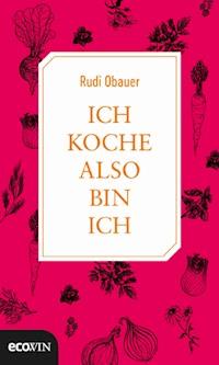 Ich koche, also bin ich - Rudolf Obauer - E-Book