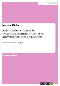 Außerschulisches Lernen im Geographieunterricht. Besuch eines landwirtschaftlichen Großbetriebs - Manuela Müller - E-Book