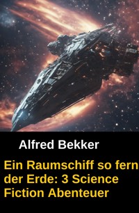 Ein Raumschiff so fern der Erde: 3 Science Fiction Abenteuer - Alfred Bekker - E-Book