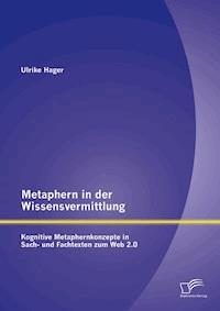 Metaphern in der Wissensvermittlung: Kognitive Metaphernkonzepte in Sach- und Fachtexten zum Web 2.0 - Ulrike Hager - E-Book
