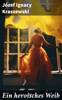 Ein heroisches Weib - Józef Ignacy Kraszewski - E-Book
