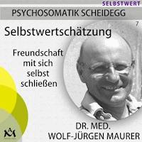 Selbstwertschätzung - Freundschaft mit sich selbst schließen - Dr. med. Wolf-Jürgen Maurer - Hörbuch