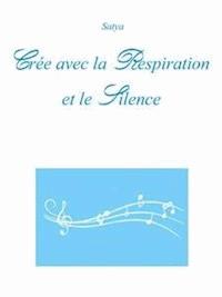Crée avec la Respiration et le Silence - Satya - E-Book