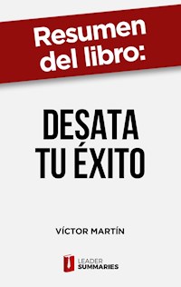Resumen del libro "Desata tu éxito"  de Víctor Martín - Leader Summaries - E-Book