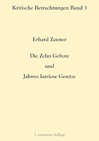 Die Zehn Gebote und Jahwes kuriose Gesetze - Erhard Zauner - E-Book