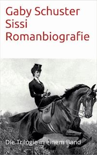 Sissi Romanbiografie - Gaby Schuster - E-Book
