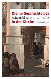 Kleine Geschichte des schlechten Benehmens in der Kirche - Guido Fuchs - E-Book