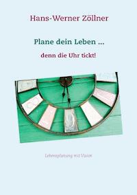 Plane dein Leben ... denn die Uhr tickt! - Hans-Werner Zöllner - E-Book
