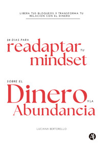 28 días para Readaptar tu Mindset sobre el Dinero y la Abundancia - Luciana María Elsa Bertorello - E-Book