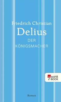 Der Königsmacher - Friedrich Christian Delius - E-Book