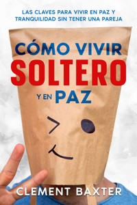 Cómo Vivir Soltero y en Paz - Clement Baxter - E-Book