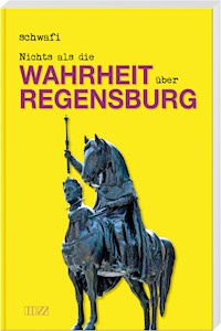Nichts als die Wahrheit über Regensburg - schwafi - E-Book