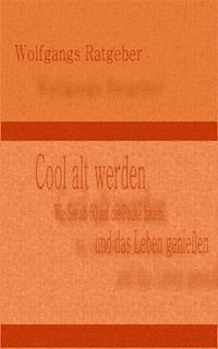 Cool alt werden - Wolfgangs Ratgeber - E-Book