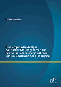 Eine empirische Analyse politischer Stellungnahmen zur Fair-Value-Bilanzierung während und im Nachklang der Finanzkrise - Daniel Schreiber - E-Book