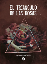 El triángulo de las rosas - Armando Dormetta - E-Book