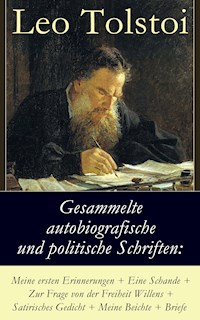 Gesammelte autobiografische und politische Schriften: Meine ersten Erinnerungen + Eine Schande + Zur Frage von der Freiheit des Willens + Satirisches Gedicht + Meine Beichte + Briefe - Leo Tolstoi - E-Book