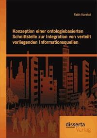 Konzeption einer ontologiebasierten Schnittstelle zur Integration von verteilt vorliegenden Informationsquellen - Fatih Karakol - E-Book