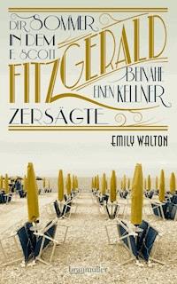 Der Sommer, in dem F. Scott Fitzgerald beinahe einen Kellner zersägte - Emily Walton - E-Book