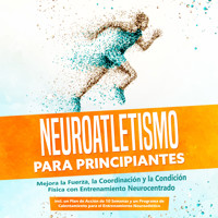 Neuroatletismo para Principiantes: Mejora la Fuerza, la Coordinación y la Condición Física con Entrenamiento Neurocentrado – Incluyendo un Plan de Acción de 10 Semanas y un Programa de Calentamiento para el Entrenamiento Neuroatlético - Phillip Roden - Hörbuch