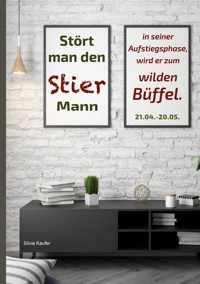 Stört man den Stier Mann in seiner Aufstiegsphase, wird er zum wilden Büffel - Silvia Kaufer - E-Book
