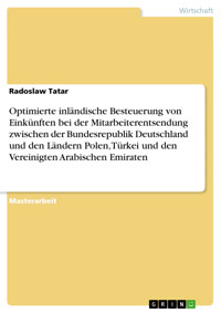 Optimierte inländische Besteuerung von Einkünften bei der Mitarbeiterentsendung zwischen der Bundesrepublik Deutschland und den Ländern Polen, Türkei und den Vereinigten Arabischen Emiraten - Radoslaw Tatar - E-Book
