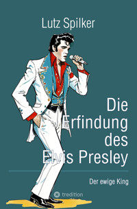Die Erfindung des Elvis Presley - Lutz Spilker - E-Book