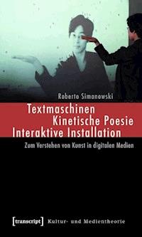 Textmaschinen – Kinetische Poesie – Interaktive Installation - Roberto Simanowski - E-Book
