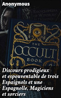 Discours prodigieux et espouventable de trois Espaignols et une Espagnolle, Magiciens et sorciers - anonymous - E-Book