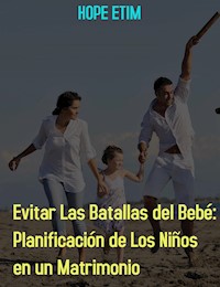 Evitar Las Batallas Del Bebé: Planificación De Los Niños En Un Matrimonio - Hope Etim - E-Book