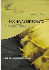 Hochwasserschutz: Vermeidung von Schäden durch mobile Schutzsysteme - Wojciech Sowa - E-Book