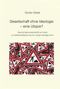 Gesellschaft ohne Ideologie - eine Utopie? - Günter Dedié - E-Book