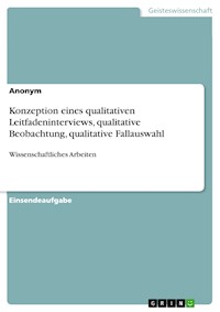 Konzeption eines qualitativen Leitfadeninterviews, qualitative Beobachtung, qualitative Fallauswahl -  - E-Book