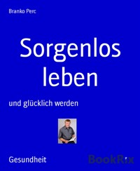 Sorgenlos leben - Branko Perc - E-Book
