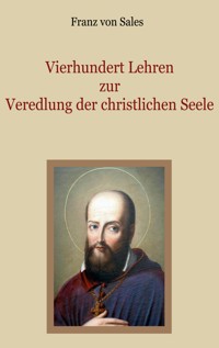 Vierhundert Lehren zur Veredlung der christlichen Seele - Franz von Sales - E-Book
