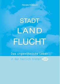 Stadt Land Flucht - Renate Wullstein - E-Book