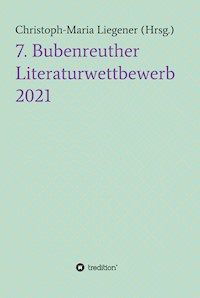 7. Bubenreuther Literaturwettbewerb - Christoph-Maria Liegener - E-Book
