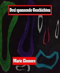 Drei Kurzgeschichten. - Marie Eleonore - E-Book