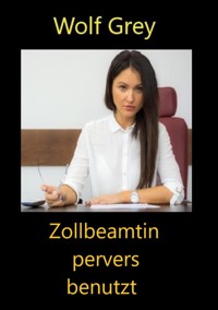 Zollbeamtin pervers benutzt - Wolf Grey - E-Book