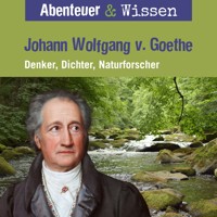 Abenteuer & Wissen, Johann Wolfgang von Goethe - Denker, Dichter, Naturforscher - Daniela Wakonigg - Hörbuch