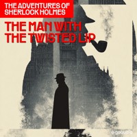 The Man with the Twisted Lip (The Adventures of Sherlock Holmes, Episode 6) - Sir Arthur Conan Doyle - Hörbuch