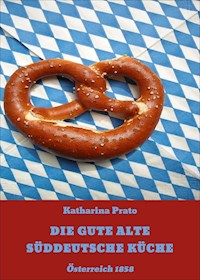 DIE GUTE ALTE SÜDDEUTSCHE KÜCHE - Katharina Prato - E-Book