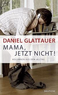 Mama, jetzt nicht! - Daniel Glattauer - E-Book