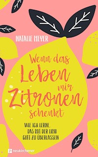 Wenn das Leben mir Zitronen schenkt - Natalie Meyer - E-Book