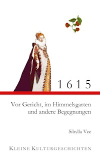 1615 - Vor Gericht, im Himmelsgarten und andere Begegnungen - Sibylla Vee - E-Book
