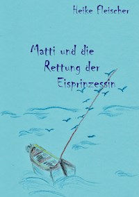 Matti und die Rettung der Eisprinzessin - Heike Fleischer - E-Book