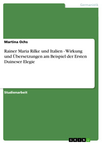 Rainer Maria Rilke und Italien - Wirkung und Übersetzungen am Beispiel der Ersten Duineser Elegie - Martina Ochs - E-Book