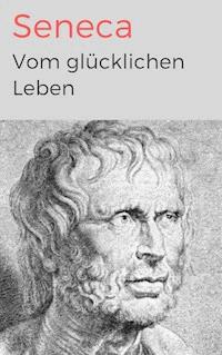 Vom glücklichen Leben - Lucius Annaeus Seneca - E-Book